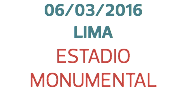 06/03/2016
LIMA
ESTADIO
MONUMENTAL