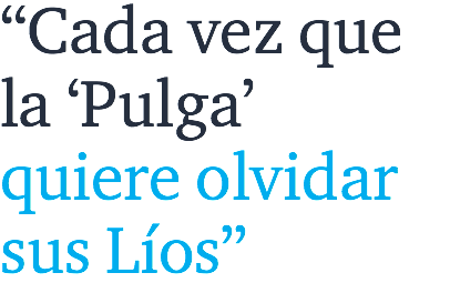 “Cada vez que la ‘Pulga’ quiere olvidar sus Líos”