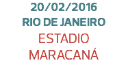 20/02/2016
RIO DE JANEIRO
ESTADIO
MARACANÁ