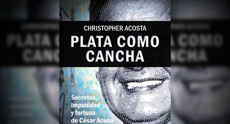 Portada de "Plata como cancha", el perfil de César Acuña escrito por el periodista Christopher Acosta, quien fue sentenciado a dos años de prisión suspendida y a una reparación civil solidaria de 400 mil soles.