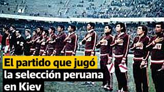 Perú-URSS, 1972: el olvidado partido que se jugó en Kiev, una de las ciudades invadidas por Putin