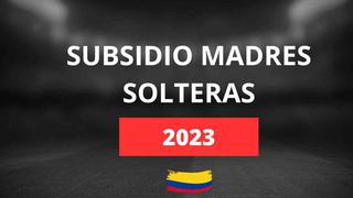 Últimas noticias del bono Madres Solteras 2023 en Colombia hoy, 11 de marzo