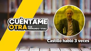 “Cuéntame otra”: Castillo habló 3 veces y demostró que el problema no es falta de aprendizaje, por Fernando Vivas | VIDEOCOLUMNA