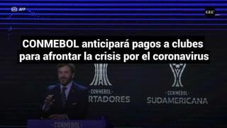 CONMEBOL anticipará pagos a clubes para afrontar la crisis por el coronavirus