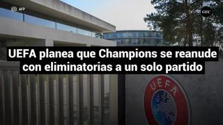 UEFA planea que la Champions se reanude con eliminatorias a un solo partido