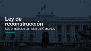 Ley para reconstrucción: los principales cambios del Congreso
