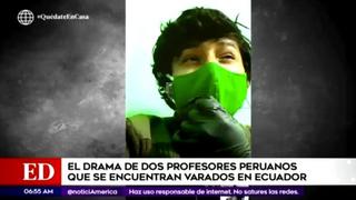 Coronavirus en Perú: Desde Ecuador dos profesores piden ayuda para regresar al Perú