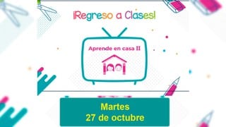 SEP Aprende en Casa II HOY 27 de octubre EN VIVO: materias, horarios de clases y canales