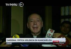 Huancavelica: Cipriani dijo que protestas son "pseudoterrorismo"