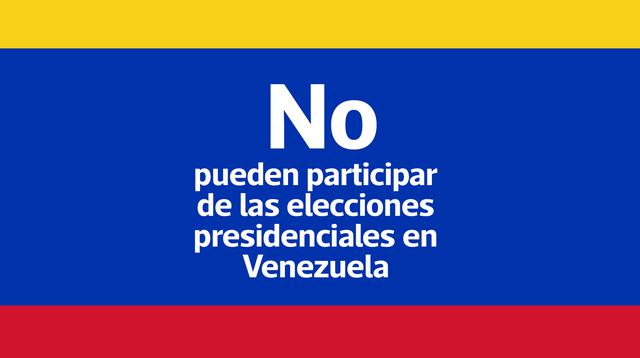 Los siguientes opositores no pueden participar en las elecciones presidenciales de Venezuela.