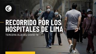 COVID-19: Recorrido por algunos hospitales de Lima tras el anuncio de la tercera ola
