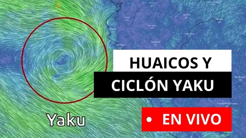 Ciclón Yaku EN VIVO: lluvias, huaicos en Lima, desborde de ríos y últimas noticias de hoy
