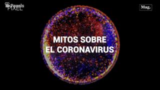 Conoce algunos mitos y verdades sobre el Coronavirus