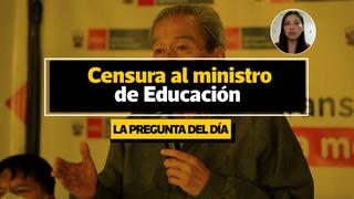 La pregunta del día: ¿Por qué el Congreso censuró al ministro de Educación, Carlos Gallardo? | VIDEO