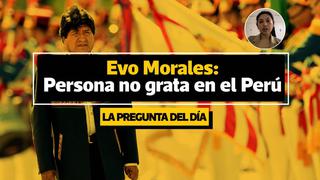 La pregunta del día: ¿Por qué Evo Morales fue declarado persona no grata por la comisión de RREE?