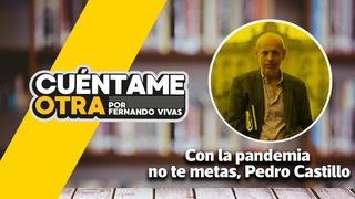 Fernando Vivas: “Con la pandemia no te metas, Pedro Castillo” | VIDEOCOLUMNA 