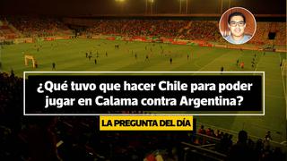 La pregunta del día: ¿Por qué Chile jugó en Calama ante Argentina y Perú no puede salir de Lima?