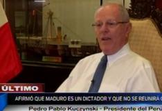 PPK: "Nicolás Maduro es un dictador y no me reuniré con él"