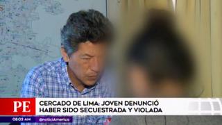 Cercado de Lima: joven denuncia que fue secuestrada y violada