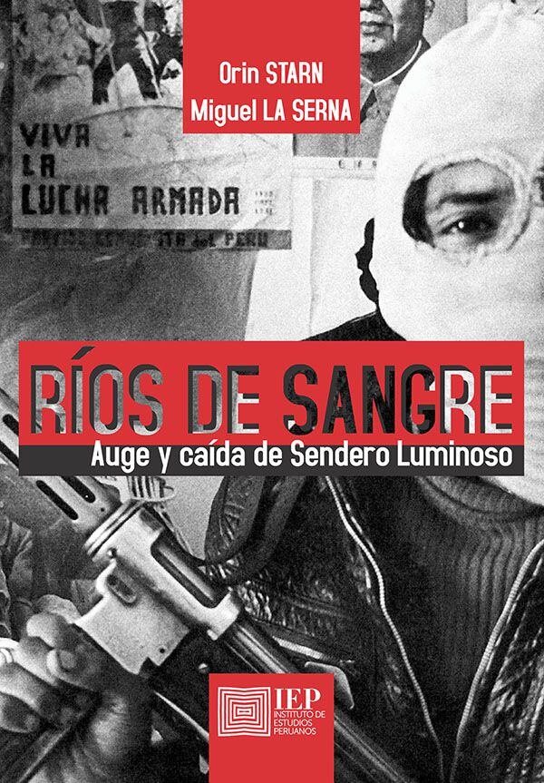 "Ríos de Sangre: auge y caída de Sendero Luminoso", de Orin Starn y Miguel La Cerna. Editorial: Instituto de Estudios Peruanos.
