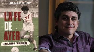 “La fe de ayer”: la crítica de Luces al libro del periodista deportivo Juan Carlos Ortecho