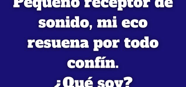 ¿Qué es un pequeño receptor que resuena por todo lado? Responde en 10 segundos