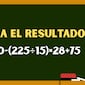 Tienes 8 segundos para hallar la respuesta de esta operación combinada: ¿cuánto es 1000−(225÷15)×28+75?
