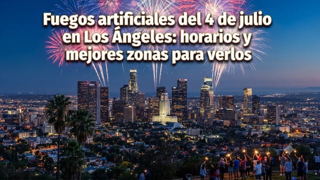 Fuegos artificiales del 4 de julio en Los Ángeles: horarios, eventos y mejores zonas para verlos este 2026
