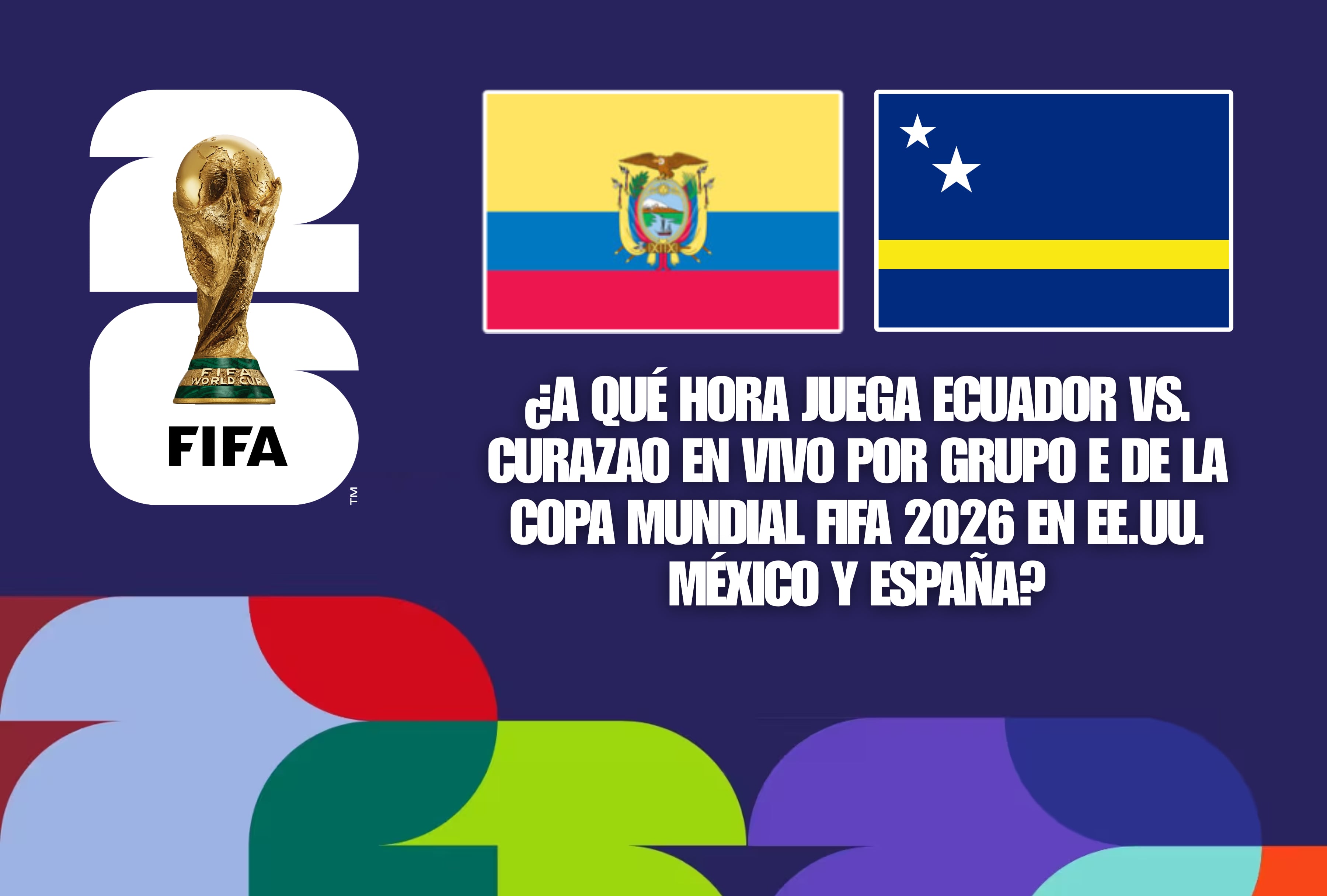 ¿A qué hora juega Ecuador vs. Curazao EN VIVO hoy 20 de junio por Grupo E de la Copa Mundial FIFA 2026 en EE.UU. México y España?