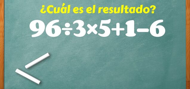 Un ejercicio para demostrar tu rapidez mental: ¿cuál es la respuesta de 96÷3×5+1-6?