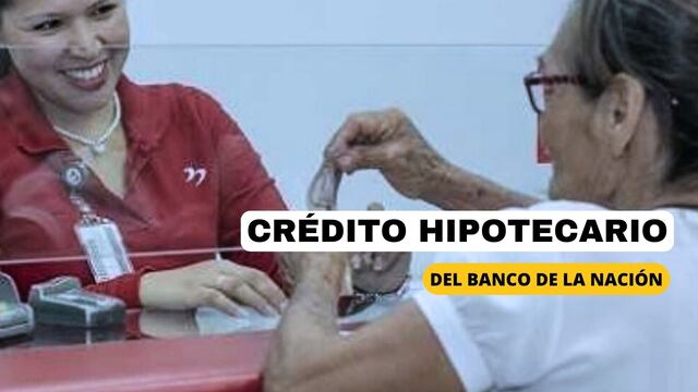 Crédito hipotecario en BANCO DE LA NACIÓN, hoy: qué es y cómo acceder