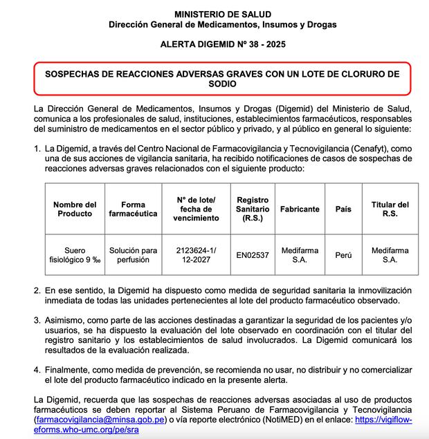 El 24 de marzo, el Ministerio de Salud (Minsa), a través de la Dirección General de Medicamentos, Insumos y Drogas (Digemid), emitió la alerta sanitaria n.° 38-2025 alertando a los establecimientos de salud públicos y privados sobre la sospecha de reacciones adversas relacionada a un lote de suero fisiológico.