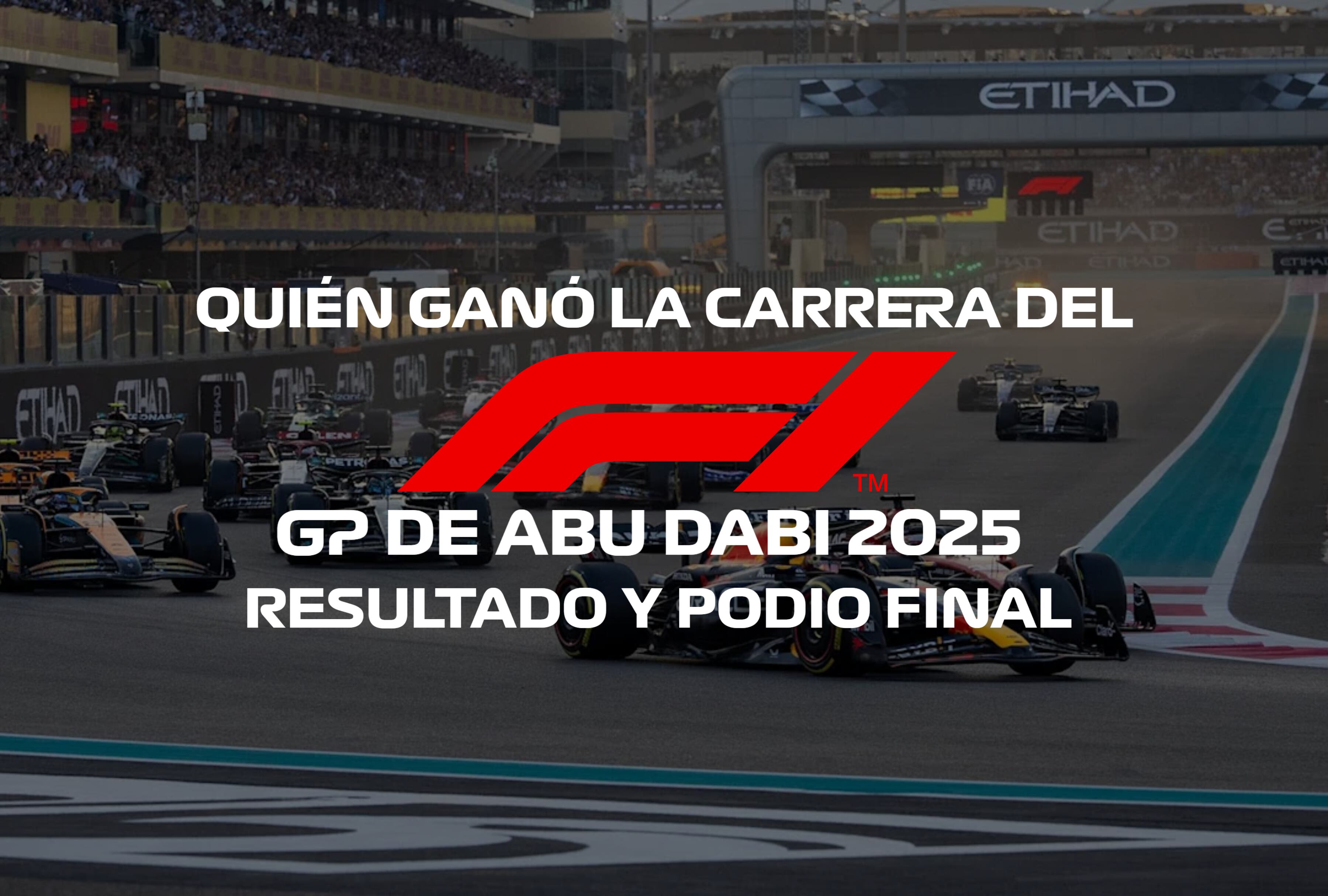 Emociones al límite en el GP de Abu Dabi 2025. Revisa quién ganó la carrera, los resultados oficiales y el podio final del último Gran Premio del año. | Crédito: formula1.com / Composición Mag