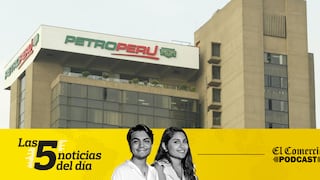 Petro-Perú, Reforma del sistema de pensiones, y 3 noticias más hoy 30 de Junio en el Podcast de El Comercio