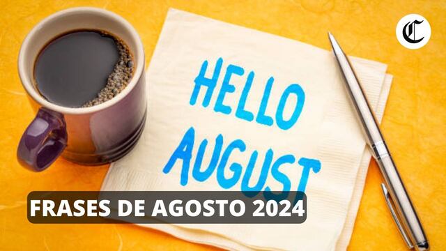 FRASES, AGOSTO 2024: Mensajes para iniciar bien el octavo mes del año