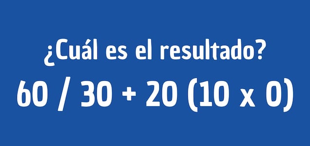 Prueba para realizar en tiempo récord: ¿Cuánto es 60 / 30 + 20 (10 x 0)?