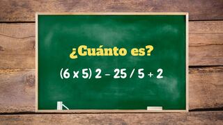 Un buen razonador resuelve en 8 segundos este ejercicio: ¿Cuál es la respuesta de (6 x 5) 2 - 25 / 5 + 2?