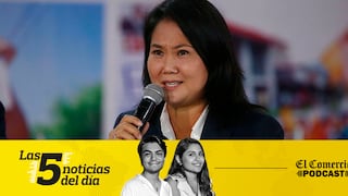 Keiko Fujimori, Tía María, y 3 noticias más en el Podcast de El Comercio