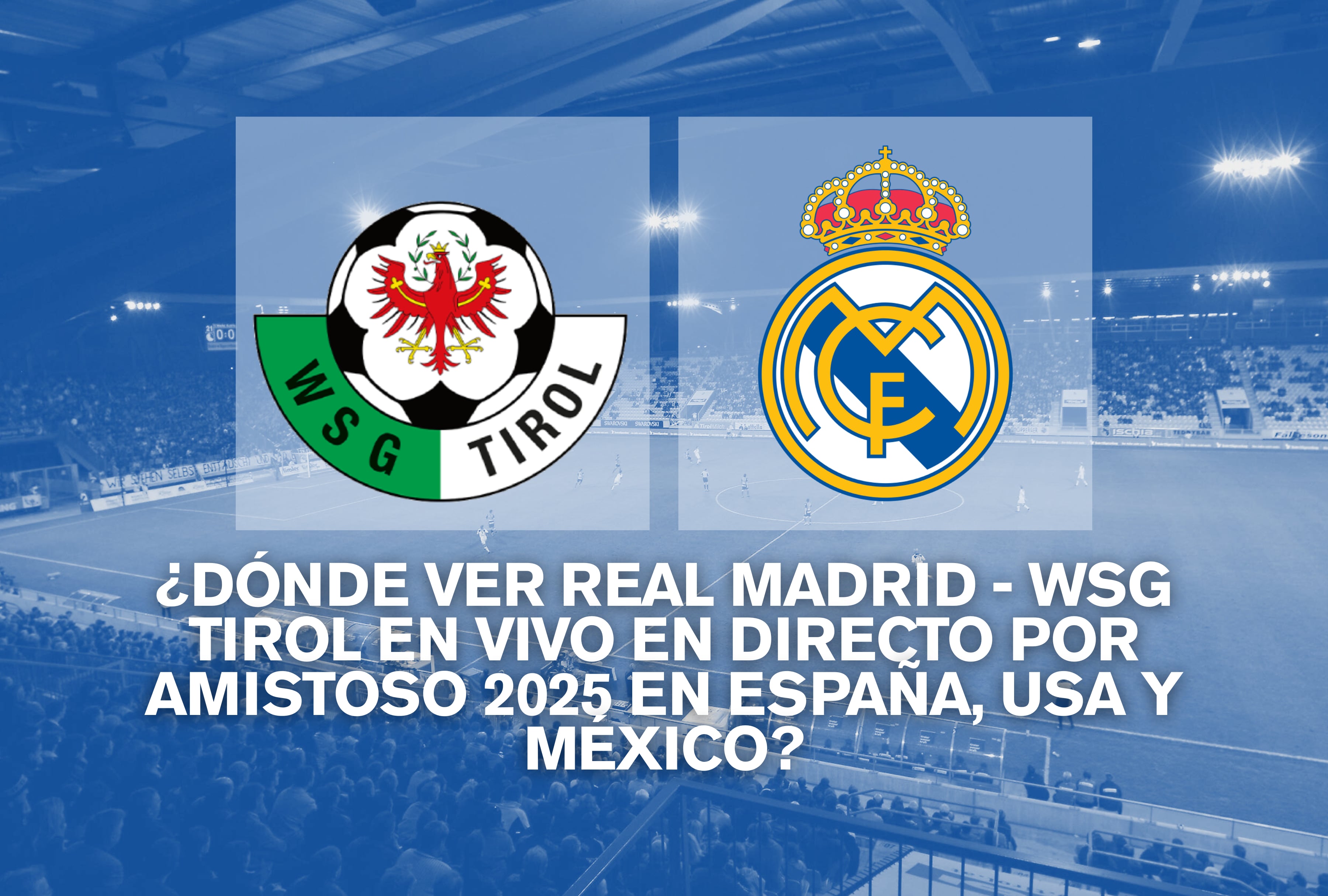 Aficionados del Real Madrid y WSG Tirol listos para disfrutar del amistoso 2025, que se verá en vivo por TV y online en España, México y Estados Unidos. | Crédito: olympiaworld.at / Composición Mag