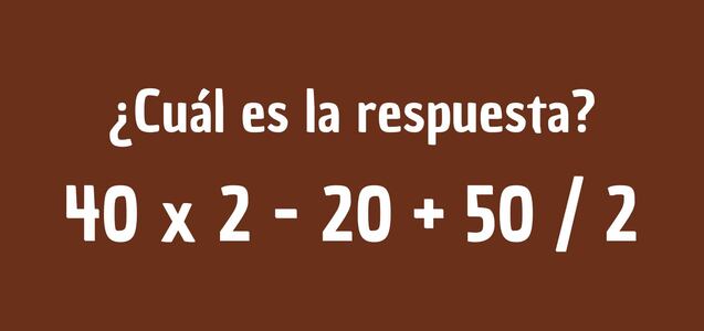 Un ejercicio diseñado para mentes veloces: ¿Cuál es el resultado de 40 x 2 - 20 + 50 / 2?