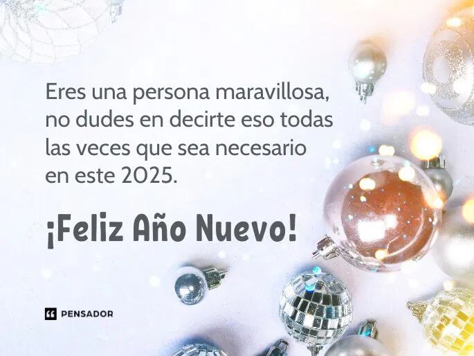 Eres una persona maravillosa, no dudes en decirte eso todas las veces que sea necesario. ¡Feliz Año Nuevo!