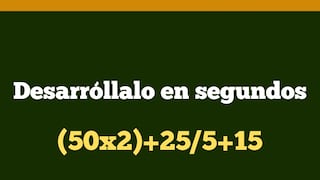 La prueba que necesita desarrollarse en 8 segundos: ¿cuál es la respuesta de (50x2)+25/5+15?