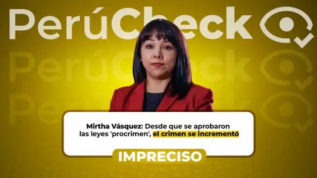 PerúCheck: Es impreciso afirmar que la criminalidad aumentó tras la aprobación de las leyes “procrimen”, como indicó Mirtha Vásquez.