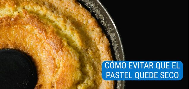 Cómo evitar que el pastel que preparaste te quede seco