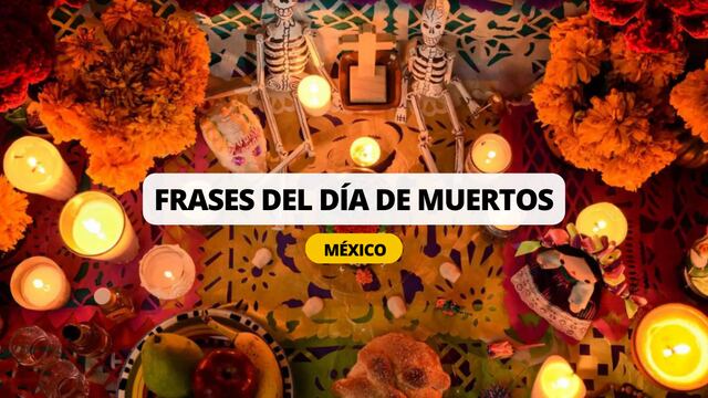 FRASES por el Día de Muertos 2023 en México: Mensajes cortos y bonitos para homenajear hoy