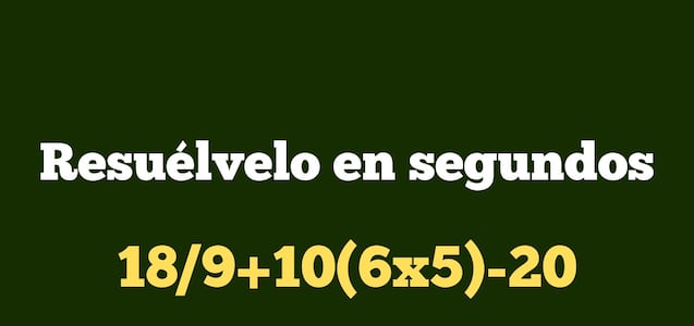 Un problema diseñado para mentes rápidas: ¿cuánto se obtiene en 18/9+10(6x5)-20?