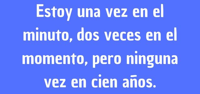 El 2% respondió este enigma: ¿Qué está una vez en el momento, pero ninguna en cien años?