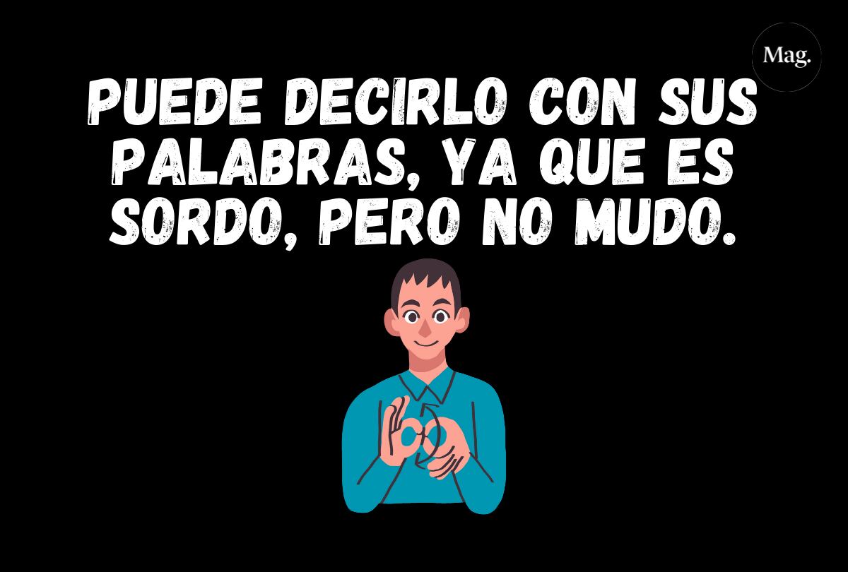 Respuesta: Es sordo, no mudo. Por eso pueda hablar para decir el ramo que desea.