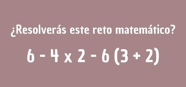 Desafiaré tus conocimientos en matemáticas: ¿Cuál es la respuesta de 6 - 4 x 2 - 6 (3 + 2)?