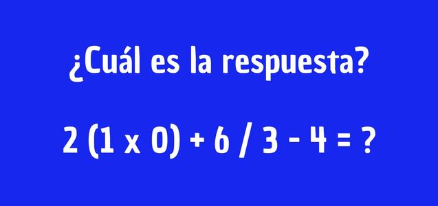 Desarrolla rápidamente este desafío: ¿cuál es la respuesta correcta de 2 (1 x 0) + 6 / 3 - 4?